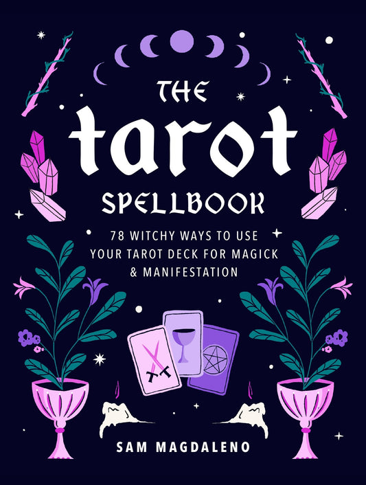 The Tarot Spellbook 78 witchy ways to use your tarot deck for magic and manifestation pure ember